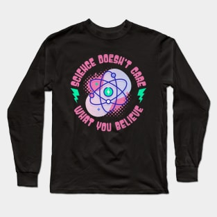 Science Doesn't Care What You Believe Long Sleeve T-Shirt